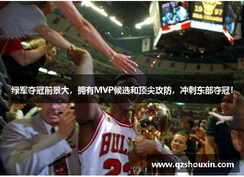 绿军夺冠前景大，拥有MVP候选和顶尖攻防，冲刺东部夺冠！